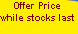 Offer Price
while stocks last
