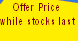 Offer Price
while stocks last
