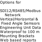 Options for  SDI12/RS485/Modbus      Network Vertical/Horizontal &  Fixed Angle Semsors Engineering Unit Data Waterproof to 100 m Mounting Brackets Web based reports